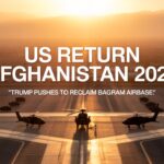 US Return to Afghanistan 2025 Trump Pushes to Reclaim Bagram Airbase, Strategic Fallout